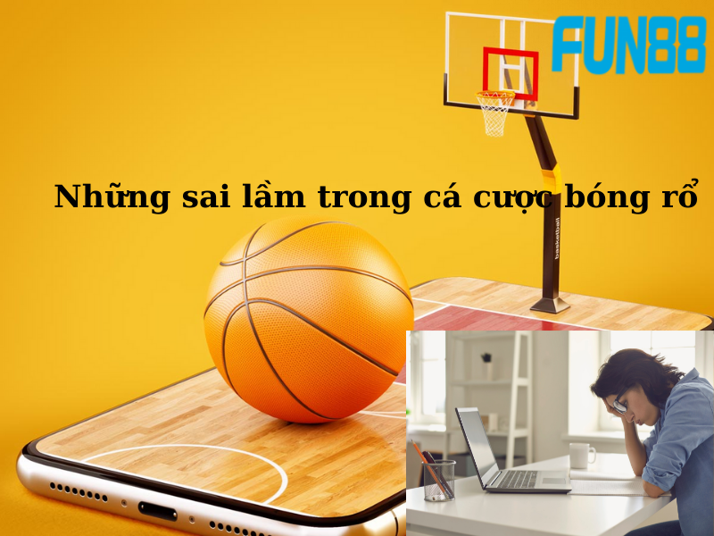 Những sai lầm trong cá cược bóng rổ mà rất nhiều người mắc phải
