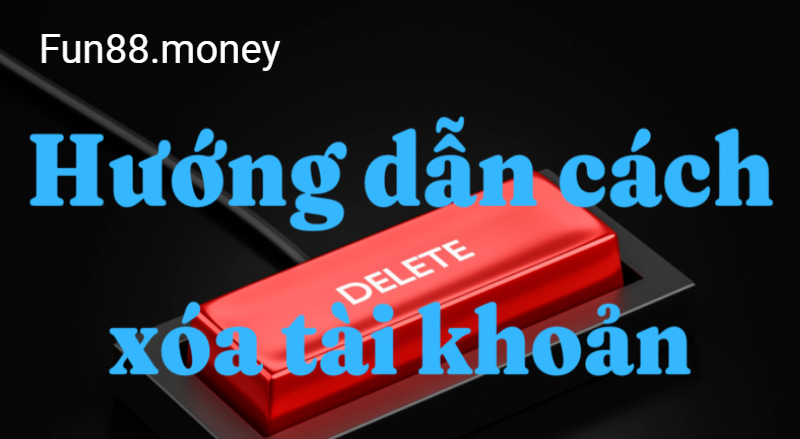 cách xóa tài khoản Fun88 cách xóa tài khoản Fun88